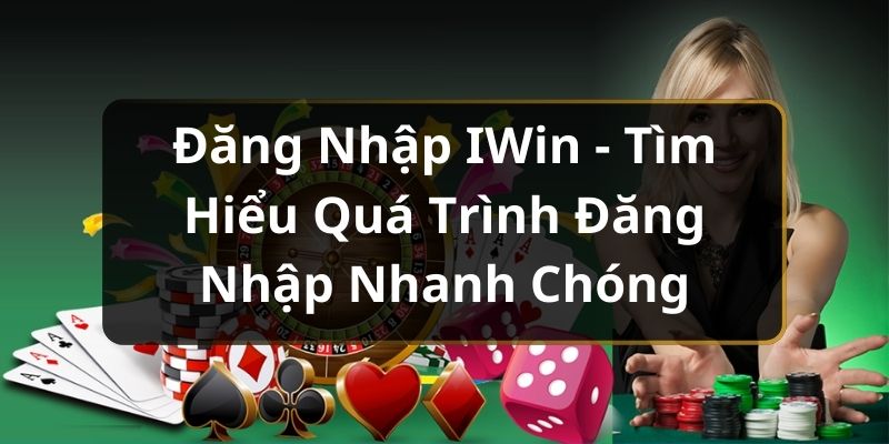 Nắm bắt quá trình thực hiện đơn giản khi đăng nhập IWin